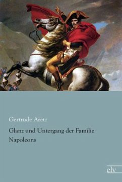 Glanz und Untergang der Familie Napoleons - Aretz, Gertrude