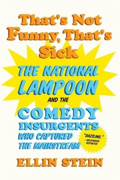 That's Not Funny, That's Sick: The National Lampoon and the Comedy Insurgents Who Captured the Mainstream - Stein, Ellin