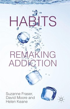 Habits: Remaking Addiction - Fraser, S.;Moore, D.;Keane, H.