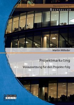 Projektmarketing: Voraussetzung für den Projekterfolg - Milleder, Martin