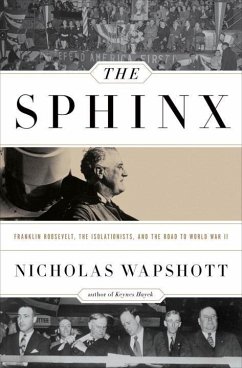 The Sphinx: Franklin Roosevelt, the Isolationists, and the Road to World War II - Wapshott, Nicholas
