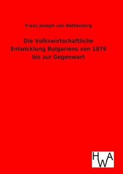 Die Volkswirtschaftliche Entwicklung Bulgariens von 1879 bis zur Gegenwart - Battenberg, Franz Joseph von