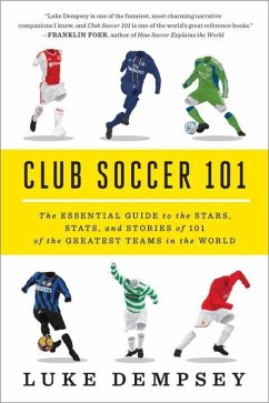 Club Soccer 101: The Essential Guide to the Stars, Stats, and Stories of 101 of the Greatest Teams in the World - Dempsey, Luke