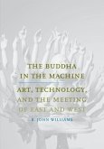 The Buddha in the Machine: Art, Technology, and the Meeting of East and West