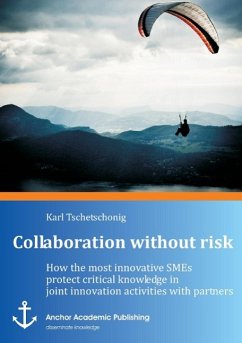 Collaboration without risk: How the most innovative SMEs protect critical knowledge in joint innovation activities with partners - Tschetschonig, Karl