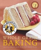 King Arthur Flour Whole Grain Baking: Delicious Recipes Using Nutritious Whole Grains