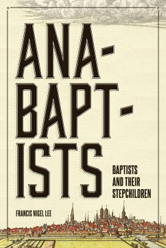 Anabaptists, Baptists, and their Stepchildren - Lee, Francis Nigel