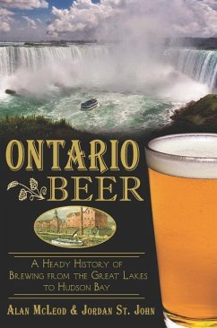 Ontario Beer: A Heady History of Brewing from the Great Lakes to Hudson Bay - John, Jordan St