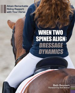 When Two Spines Align: Dressage Dynamics: Attain Remarkable Riding Rapport with Your Horse - Baumert, Beth