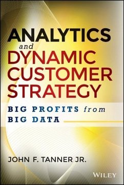 Analytics and Dynamic Customer Strategy: Big Profits from Big Data - Tanner, John F.