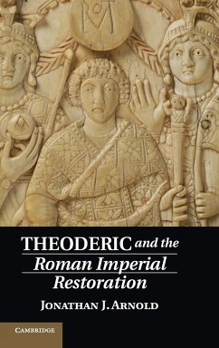 Theoderic and the Roman Imperial Restoration - Arnold, Jonathan J.