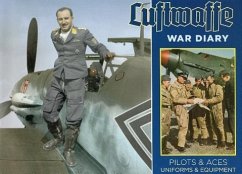 Luftwaffe War Diary: Pilots & Aces: Uniforms & Equipment - Feist, Uwe; McGuirl, Thomas