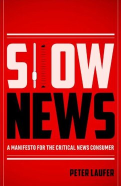 Slow News: A Manifesto for the Critical News Consumer - Laufer, Peter