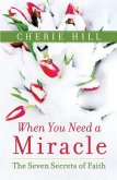 When You Need a Miracle: The Seven Secrets of Faith