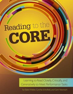 Reading to the Core: Learning to Read Closely, Critically, and Generatively to Meet Performance Tasks - Schofield, Cynthia; Newnum, Gerri; Weber, Elaine M.