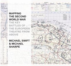 Mapping the Second World War: The Key Battles of the European Theatre from Above - Sharpe, Michael; Swift, Michael