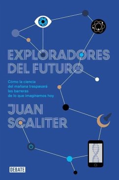 Exploradores del futuro : cómo la ciencia del mañana traspasará las barreras de lo que imaginamos hoy - Scaliter, Juan