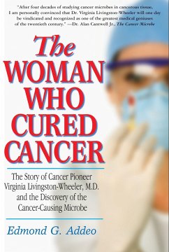 The Woman Who Cured Cancer: The Story of Cancer Pioneer Virginia Livingston-Wheeler, M.D., and the Discovery of the Cancer-Causing Microbe - Addeo, Edmond G.