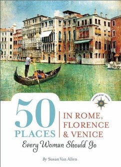 50 Places in Rome, Florence and Venice Every Woman Should Go - Allen, Susan Van