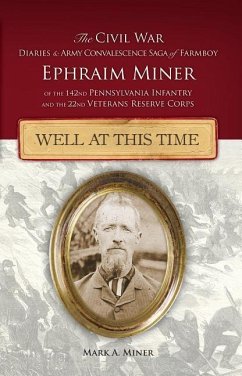 Well at This Time:: The Civil War Diaries and Army Convalescence Saga of Farmboy Ephraim Miner - Miner, Mark A.