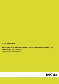 Die Berufsvereine - Geschichtliche Entwicklung der Berufsorganisationen der Arbeitnehmer und Arbeitgeber