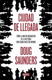 Ciudad de llegada : cómo la mayor migración de la historia configura nuestro mundo