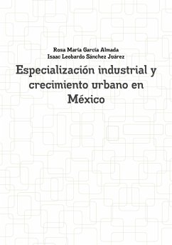 Especialización industrial y crecimiento urbano en México - García Almada, Rosa María; Sánchez Juárez, Isaac Leobardo