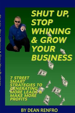 Shut Up, Stop Whining, Grow Your Business - Renfro, Dean