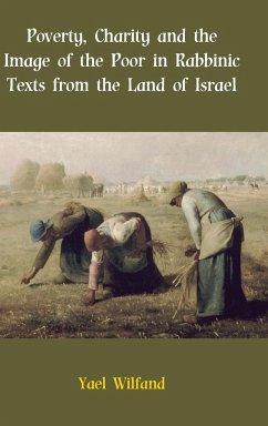 Poverty, Charity and the Image of the Poor in Rabbinic Texts from the Land of Israel - Wilfand, Yael