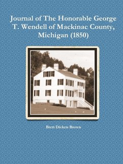 Journal of the Honorable George T. Wendell of Mackinac County, Michigan (1850) - Brown, Brett Dicken