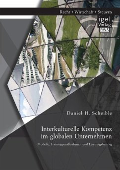 Interkulturelle Kompetenz im globalen Unternehmen: Modelle, Trainingsmaßnahmen und Leistungsbeitrag - Scheible, Daniel