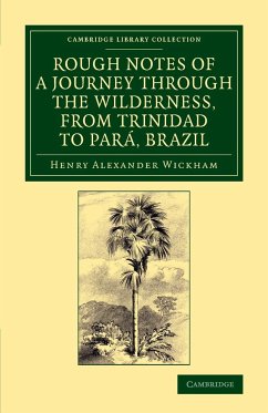 Rough Notes of a Journey Through the Wilderness, from Trinidad to Para, Brazil - Wickham, Henry Alexander