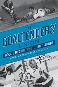 The Goaltenders' Union: Hockey's Greatest Puckstoppers, Acrobats, and Flakes - Oliver, Greg; Kamchen, Richard