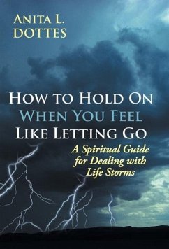 How to Hold on When You Feel Like Letting Go - Dottes, Anita L.