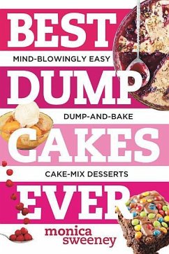 Best Dump Cakes Ever: Mind-Blowingly Easy Dump-And-Bake Cake-Mix Desserts - Sweeney, Monica