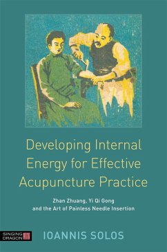Developing Internal Energy for Effective Acupuncture Practice: Zhan Zhuang, Yi Qi Gong and the Art of Painless Needle Insertion - Solos, Ioannis