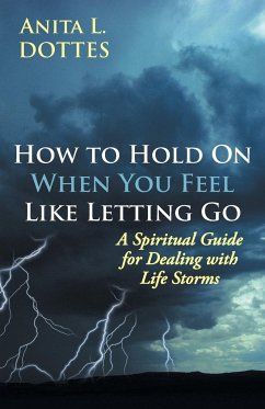 How to Hold on When You Feel Like Letting Go - Dottes, Anita L.