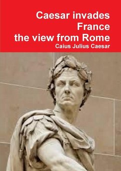 Julius Caesar Invades France, the View from Rome - Caesar, Caius Julius