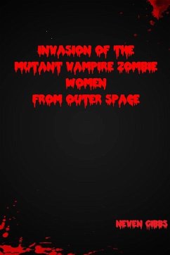 Invasion of the Mutant Vampire Zombie Women from Outer Space - Gibbs, Neven