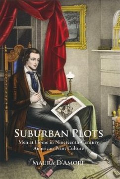 Suburban Plots: Men at Home in Nineteenth-Century American Print Culture - D'Amore, Maura