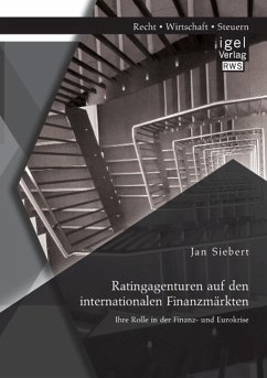 Ratingagenturen auf den internationalen Finanzmärkten: Ihre Rolle in der Finanz- und Eurokrise - Siebert, Jan