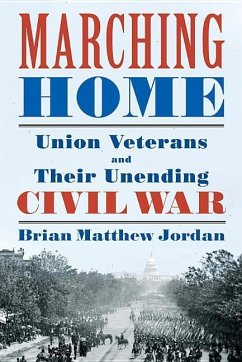 Marching Home: Union Veterans and Their Unending Civil War - Jordan, Brian Matthew