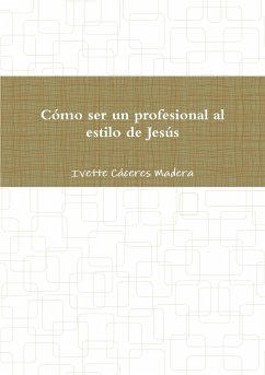 Cómo ser un profesional al estilo de Jesús - Cáceres Madera, Ivette