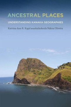 Ancestral Places: Understanding Kanaka Geographies - Oliveira, Katrina-Ann R. Kapa'anaokalaok