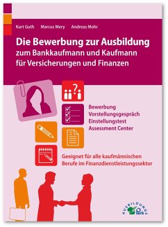 Die Bewerbung zur Ausbildung zum Bankkaufmann und Kaufmann für Versicherungen und Finanzen - Guth, Kurt;Mery, Marcus;Mohr, Andreas
