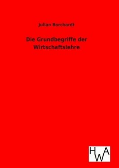 Die Grundbegriffe der Wirtschaftslehre - Borchardt, Julian