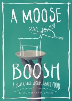 A Moose Boosh: A Few Choice Words about Food: A Few Choice Words about Food - Larkin, Shabazz
