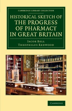 Historical Sketch of the Progress of Pharmacy in Great Britain - Bell, Jacob; Redwood, Theophilus