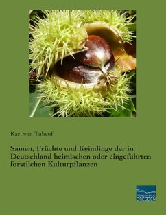 Samen, Früchte und Keimlinge der in Deutschland heimischen oder eingeführten forstlichen Kulturpflanzen - Tubeuf, Carl von