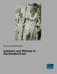 Indianer und Weisse in Nordostbolivien - Nordenskiöld, Erland